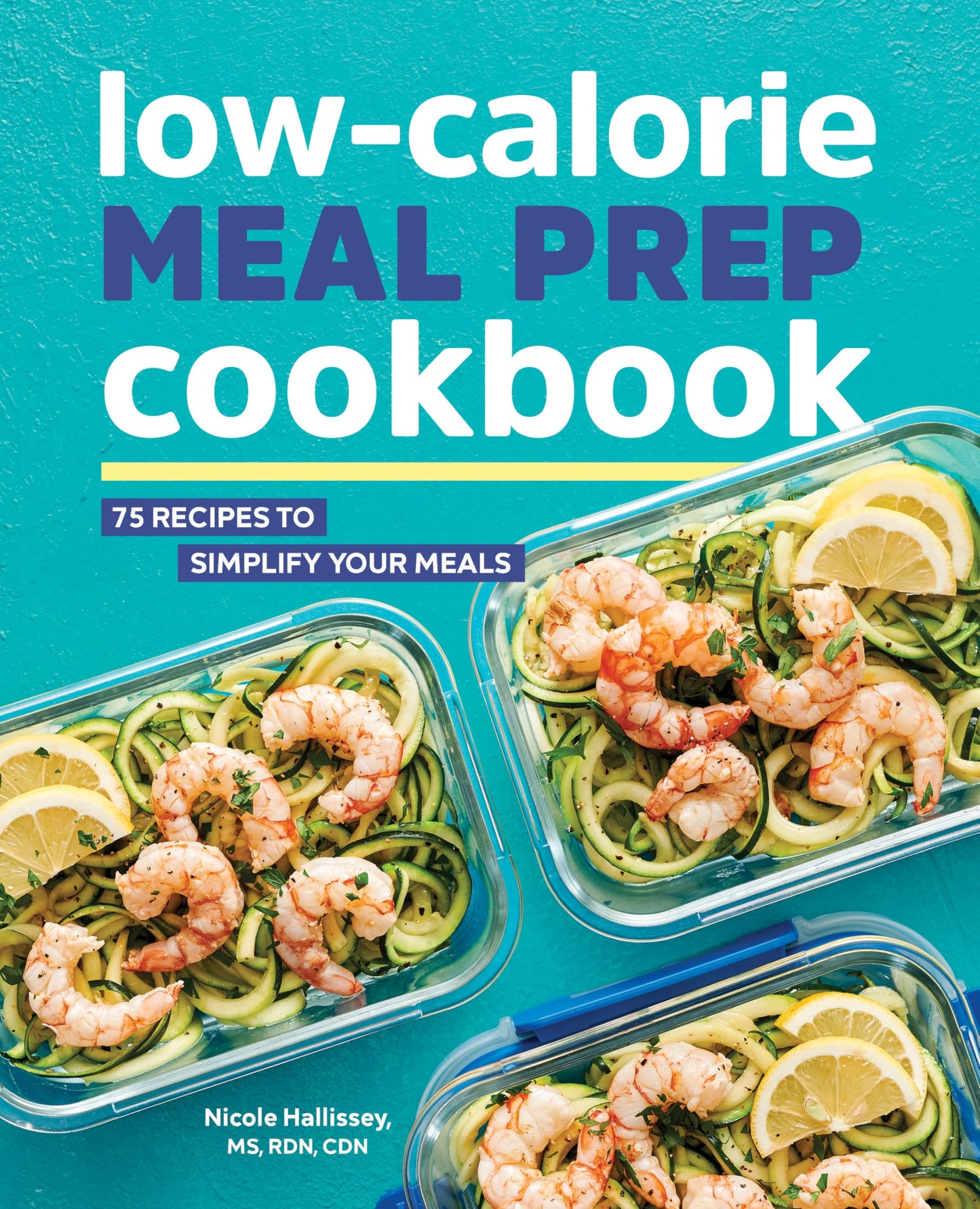 Low-Calorie Meal Prep Cookbook: 75 Recipes to Simplify Your Meals - 9482
