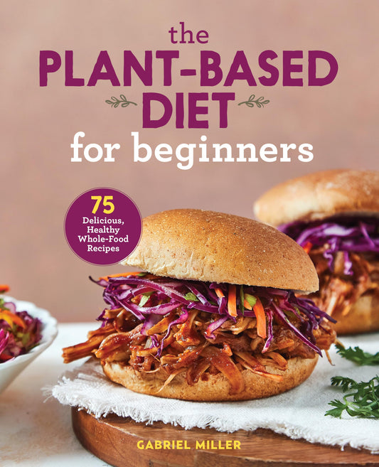 The Plant-Based Diet for Beginners: 75 Delicious, Healthy Whole-Food Recipes - 5288