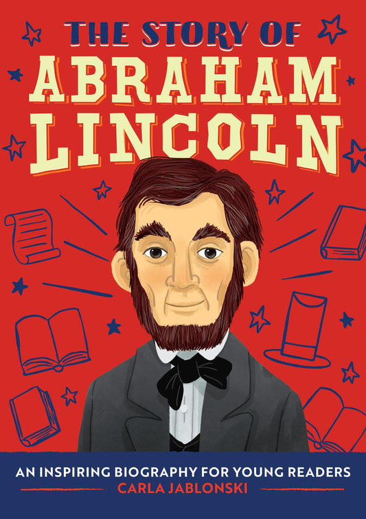 The Story of Abraham Lincoln: An Inspiring Biography for Young Readers (The Story of Biographies) - 403