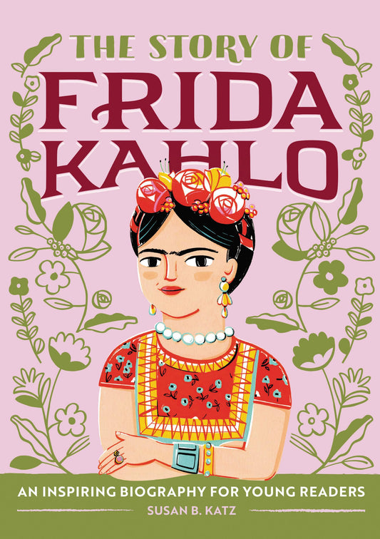 The Story of Frida Kahlo: An Inspiring Biography for Young Readers (The Story of Biographies) - 442