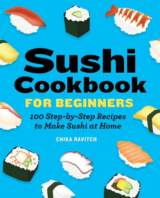 Sushi Cookbook for Beginners: 100 Step-By-Step Recipes to Make Sushi at Home - 7345