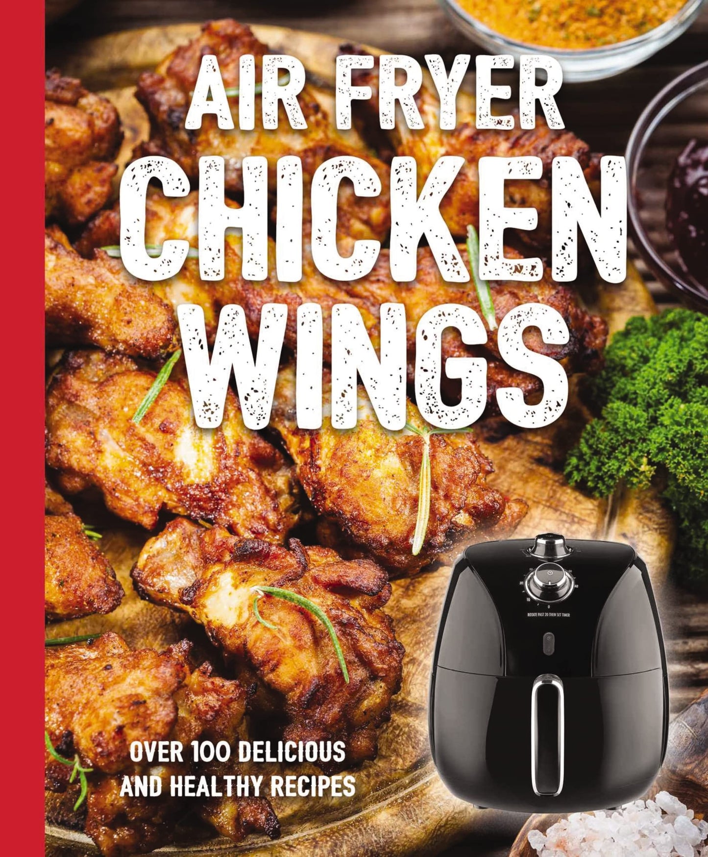 The Air Fryer Chicken Wings Cookbook: Take Flight with Over 100 Recipes (The Art of Entertaining)