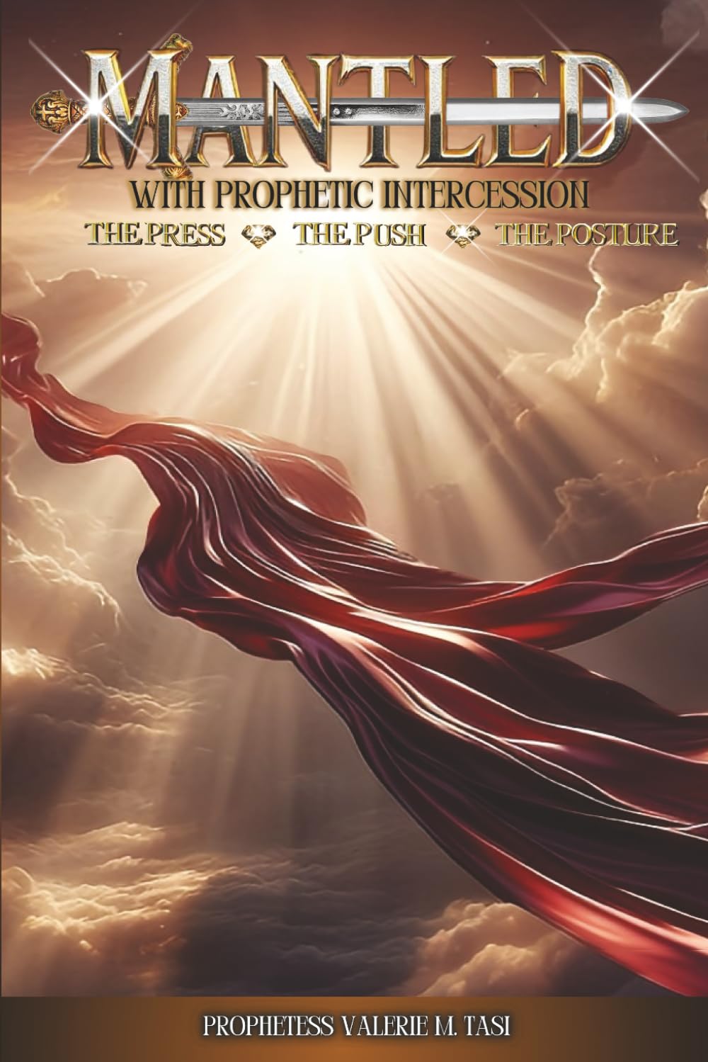 MANTLED WITH PROPHETIC INTERCESSION: THE PRESS, THE PUSH, AND THE POSTURE