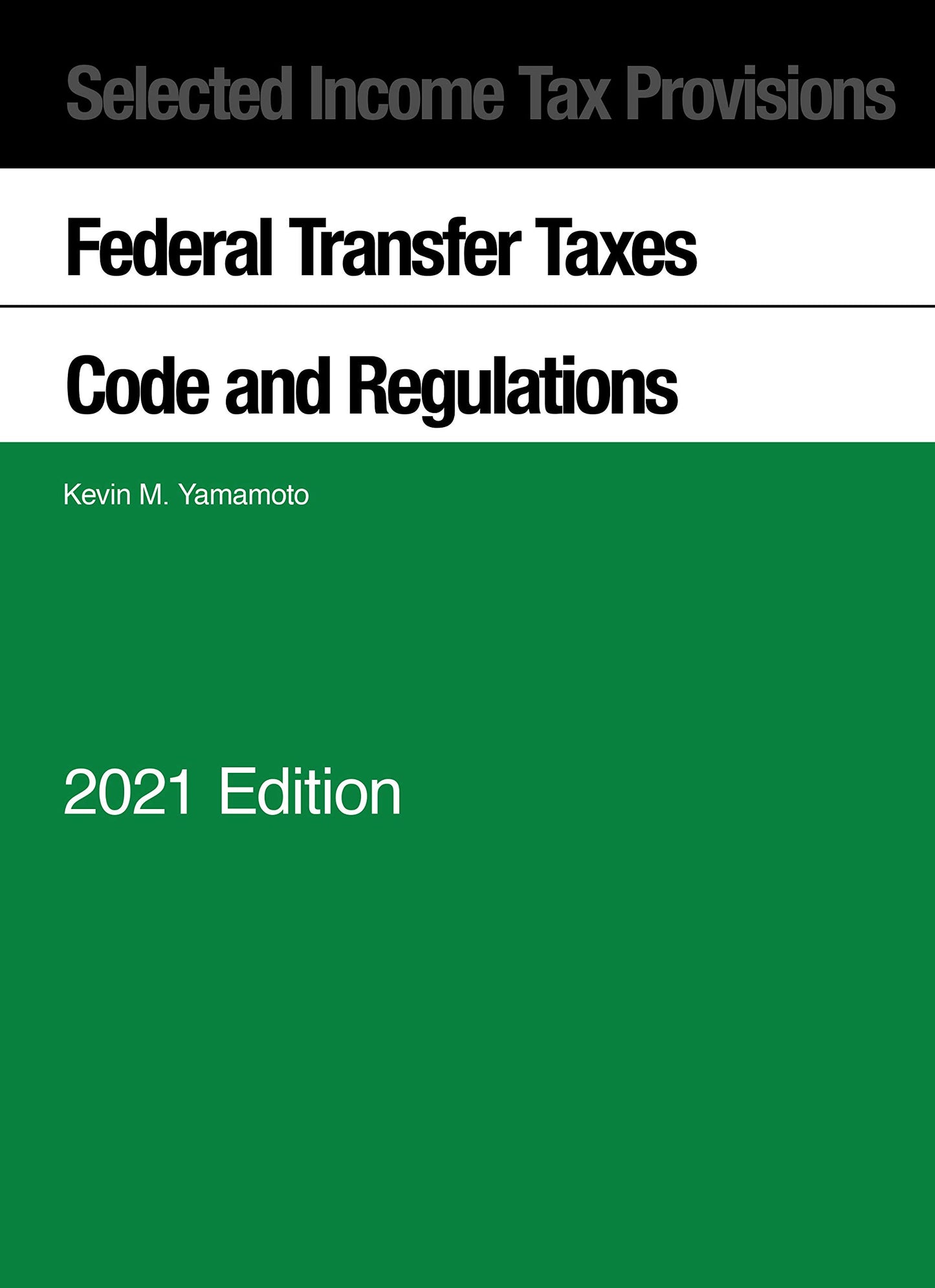 Selected Income Tax Provisions, Federal Transfer Taxes, Code and Regulations, 2021 (Selected Statutes)