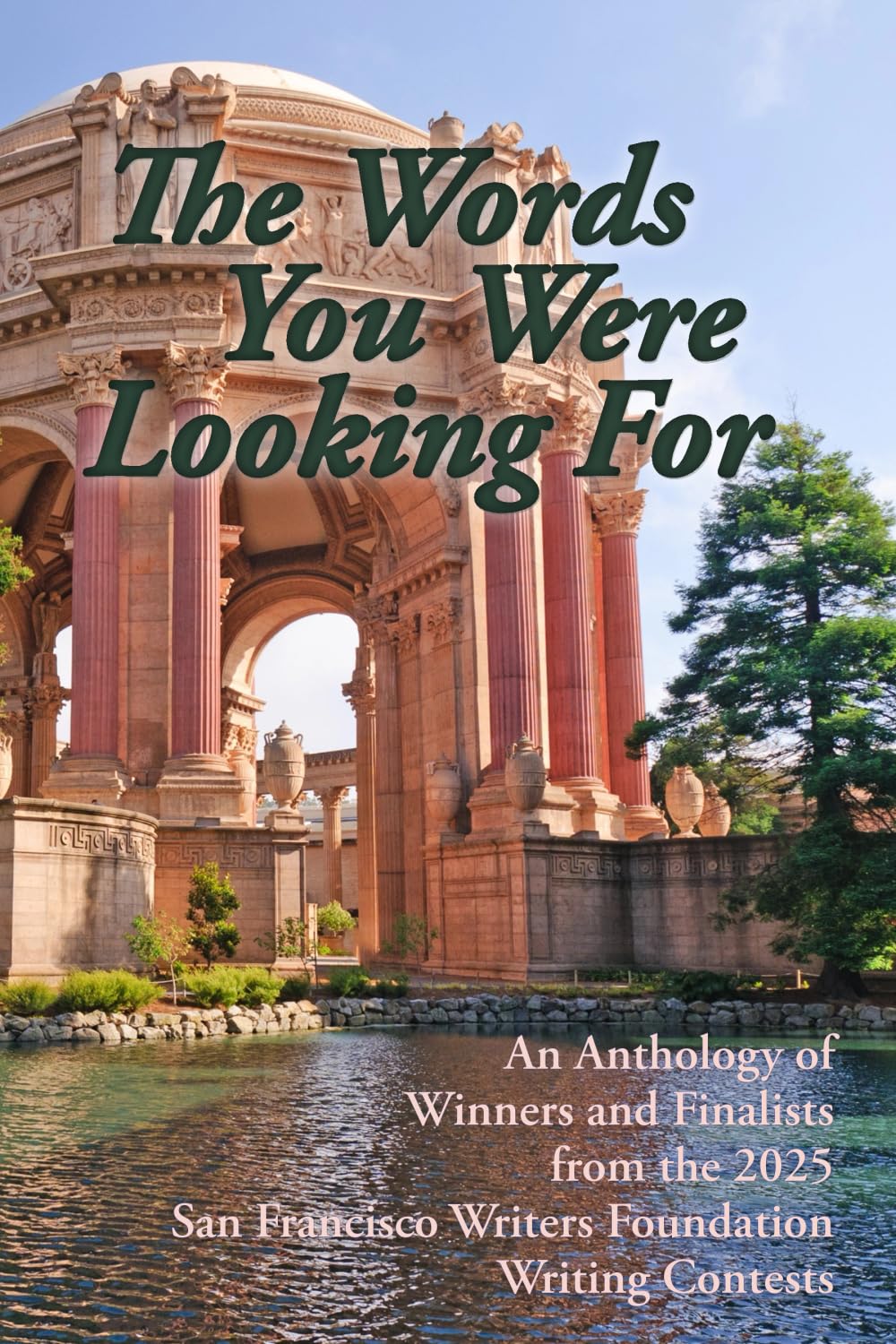 The Words You Were Looking For: An Anthology of Winners and Finalists from the 2025 San Francisco Writers Foundation Writing Contests (San Francisco Writers Conference Writing Contest Anthologies)