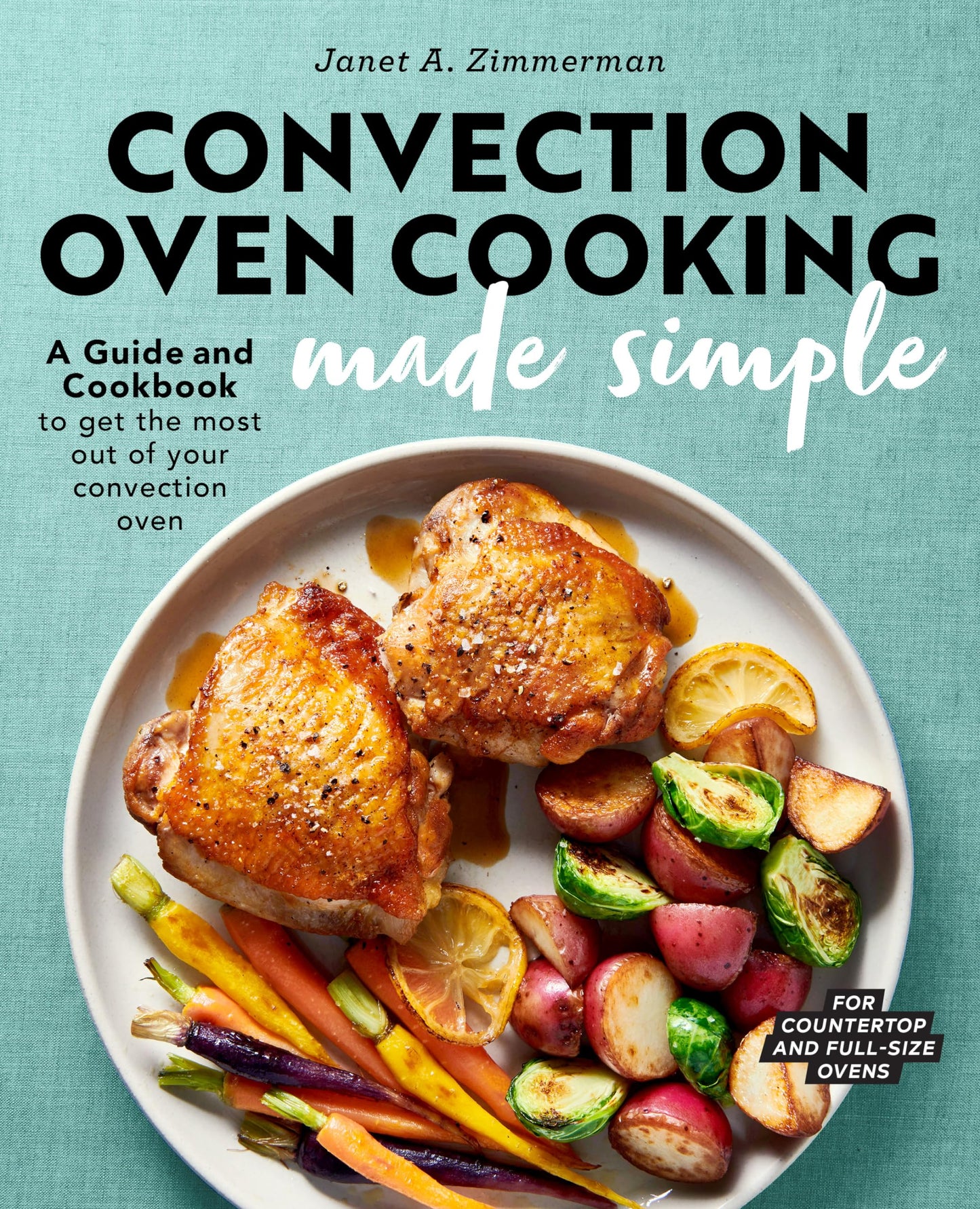 Convection Oven Cooking Made Simple: A Guide and Cookbook to Get the Most Out of Your Convection Oven - 6756