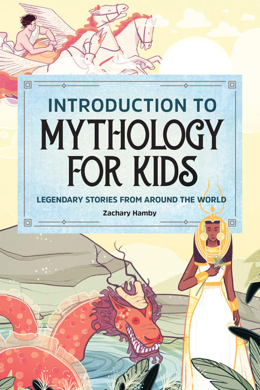 Introduction to Mythology for Kids: Legendary Stories from Around the World - 645