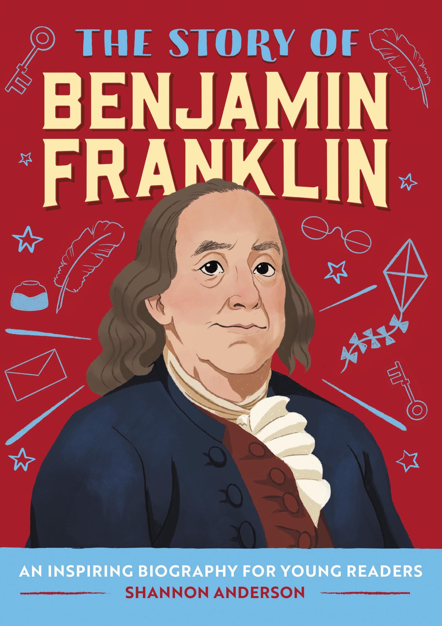 The Story of Benjamin Franklin: An Inspiring Biography for Young Readers (The Story of Biographies)