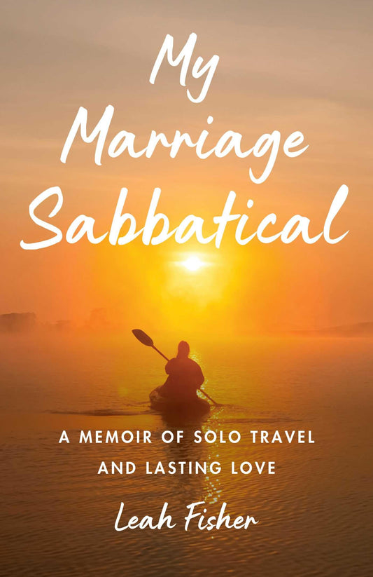 My Marriage Sabbatical: A Memoir of Solo Travel and Lasting Love