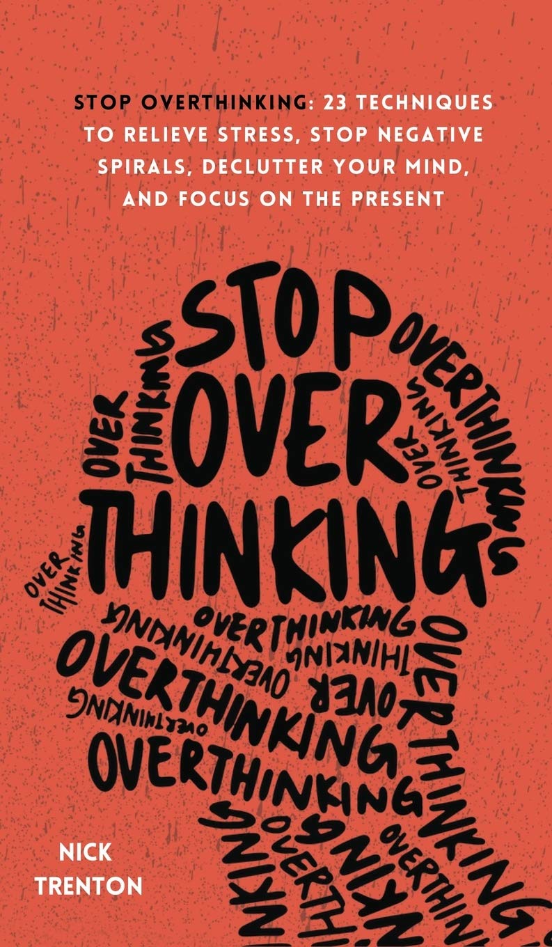 Stop Overthinking: 23 Techniques to Relieve Stress, Stop Negative Spirals, Declutter Your Mind, and Focus on the Present - 556