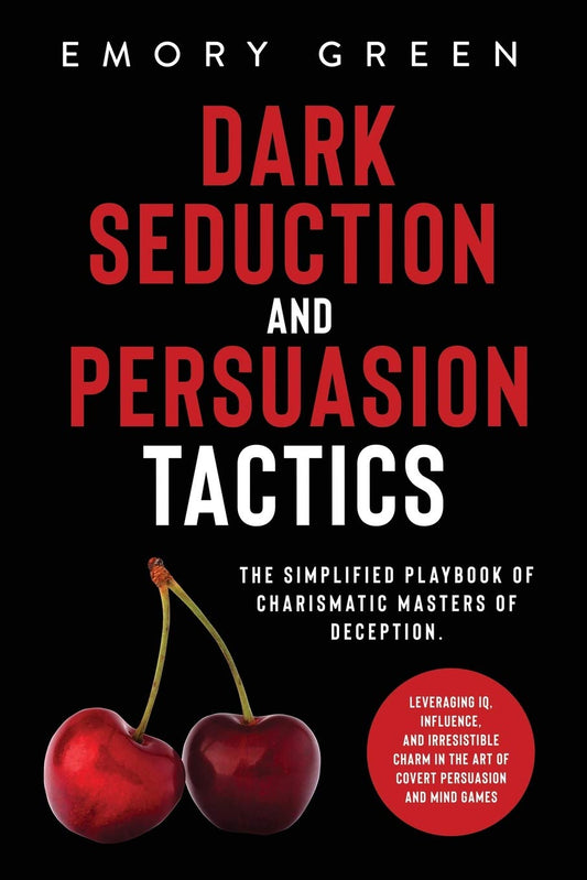 Dark Seduction and Persuasion Tactics: The Simplified Playbook of Charismatic Masters of Deception. Leveraging IQ, Influence, and Irresistible Charm in the Art of Covert Persuasion and Mind Games - 198