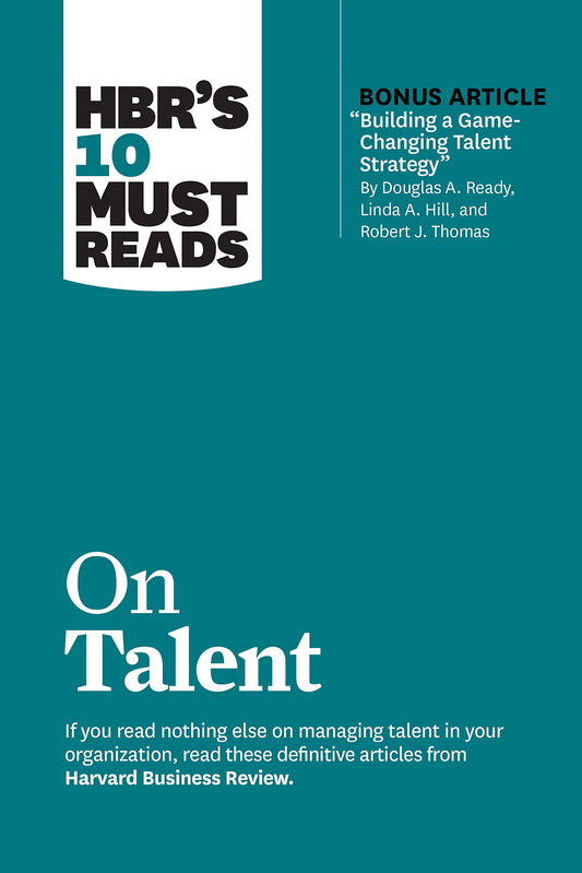 HBR's 10 Must Reads on Talent (with bonus article "Building a Game-Changing Talent Strategy" by Douglas A. Ready, Linda A. Hill, and Robert J. Thomas) - 5099