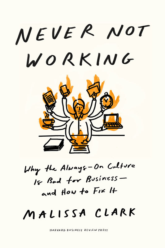 Never Not Working: Why the Always-On Culture Is Bad for Business--and How to Fix It - 4767