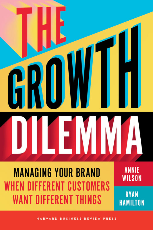 The Growth Dilemma: Managing Your Brand When Different Customers Want Different Things - 3516