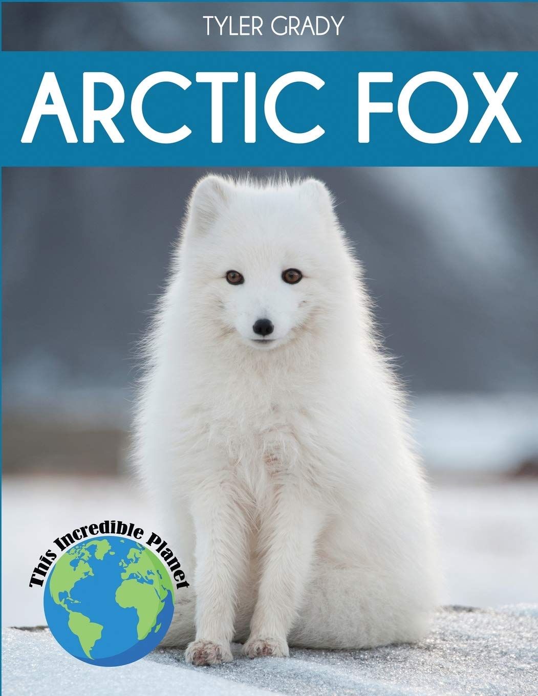 Arctic Fox: Fascinating Animal Facts for Kids (This Incredible Planet)