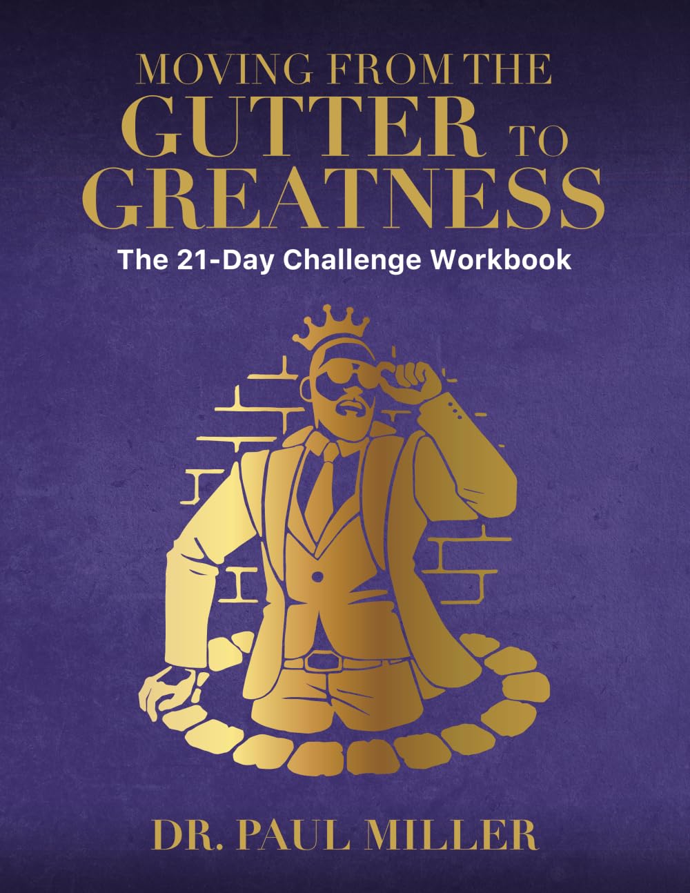 Moving From The Gutter to Greatness: The 21-Day Challenge Workbook