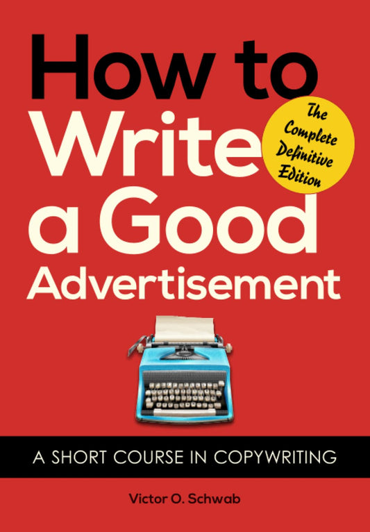 How to Write a Good Advertisement: A Short Course in Copywriting - 3905