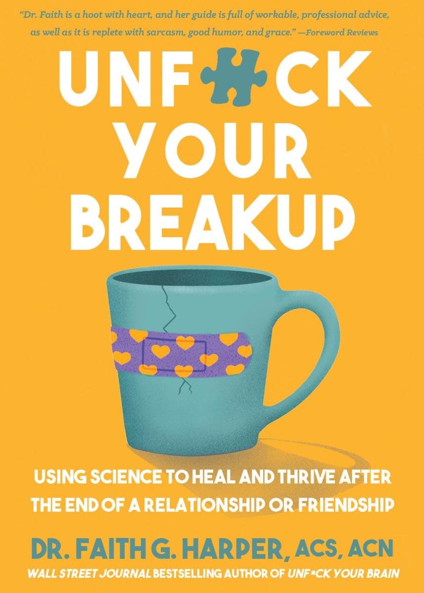 Unfuck Your Breakup: Using Science to Heal and Thrive After the End of a Relationship or Friendship