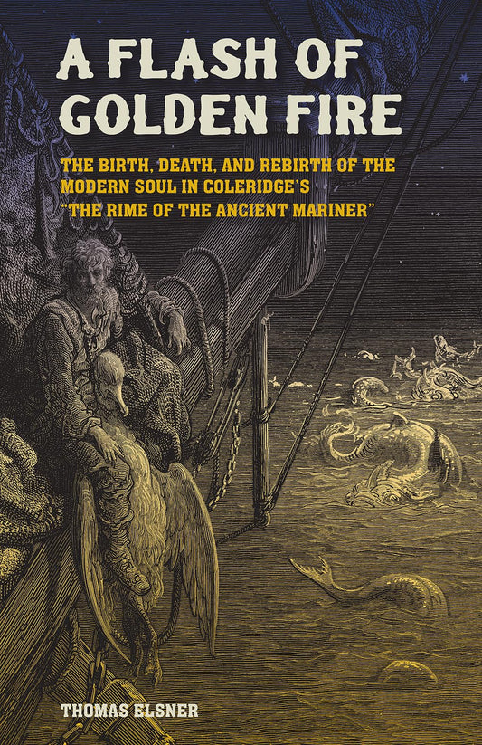 A Flash of Golden Fire: The Birth, Death, and Rebirth of the Modern Soul in Coleridge's "The Rime of the Ancient Mariner" (Volume 22) (Carolyn and Ernest Fay Series in Analytical Psychology)