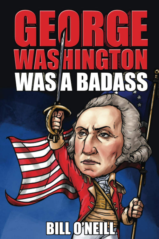 George Washington Was A Badass: Crazy But True Stories About The United States’ First President - 5591