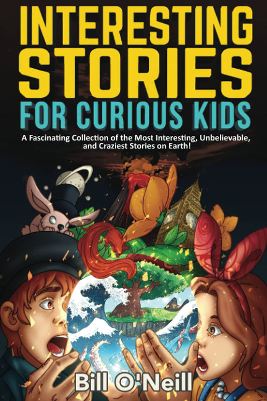 Interesting Stories for Curious Kids: A Fascinating Collection of the Most Interesting, Unbelievable, and Craziest Stories on Earth! - 9877
