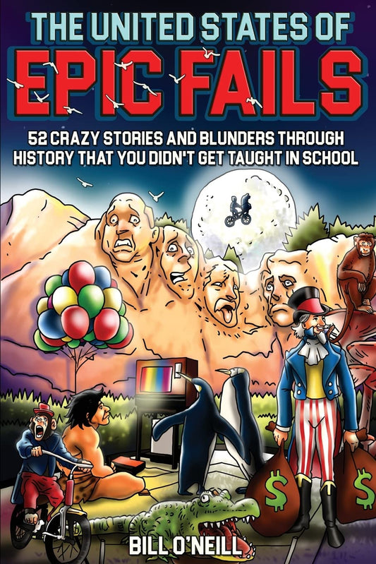 The United States of Epic Fails: 52 Crazy Stories And Blunders Through History That You Didn't Get Taught In School - 2536