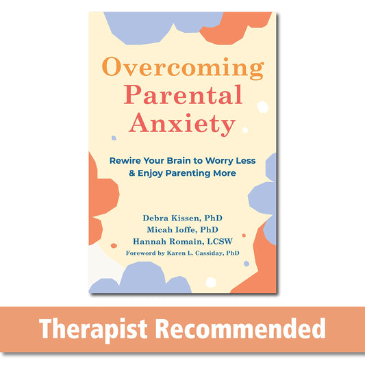 Overcoming Parental Anxiety: Rewire Your Brain to Worry Less and Enjoy Parenting More