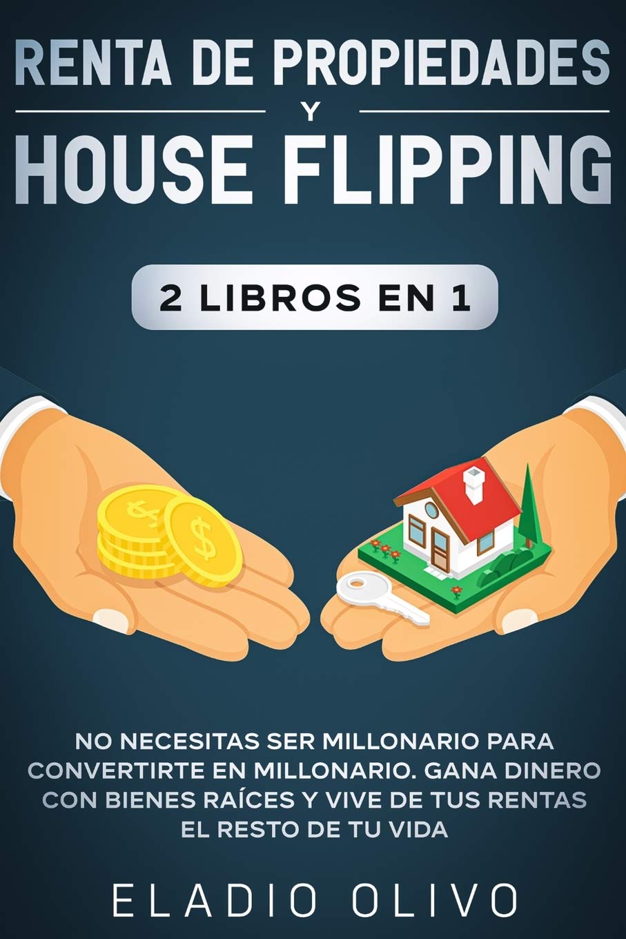 Renta de propiedades y house flipping 2 libros en 1: No necesitas ser millonario para convertirte en millonario. Gana dinero con bienes raíces y vive ... rentas el resto de tu vida (Spanish Edition)