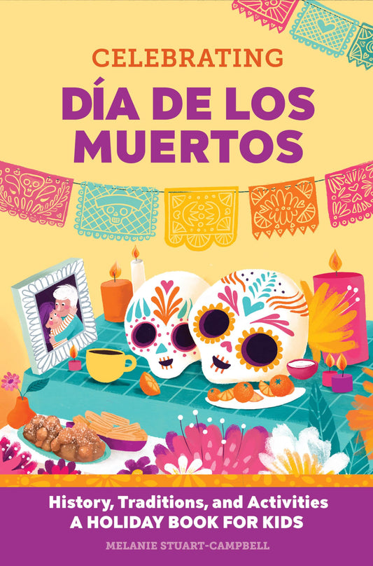 Celebrating Día de los Muertos: History, Traditions, and Activities – A Holiday Book for Kids