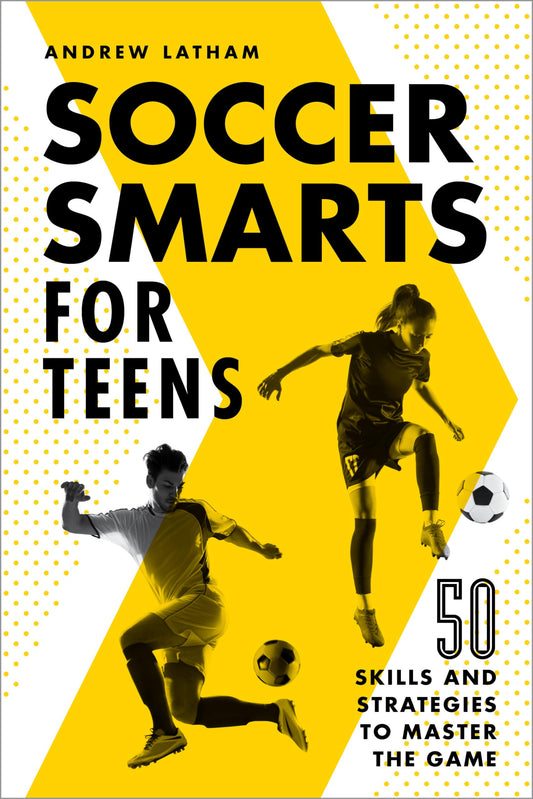 Soccer Smarts for Teens: 50 Skills and Strategies to Master the Game - 8320