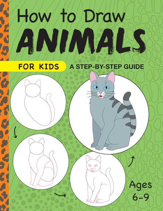 How to Draw Animals for Kids: A Step by Step Guide (Drawing for Kids Ages 6 to 9)