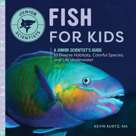 Fish for Kids: A Junior Scientist's Guide to Diverse Habitats, Colorful Species, and Life Underwater - 2812
