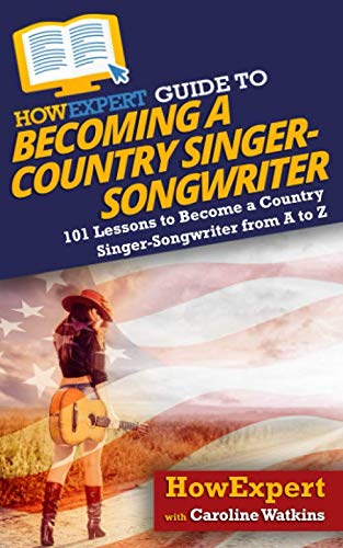 HowExpert Guide to Becoming a Country Singer-Songwriter: 101 Lessons to Become a Country Singer-Songwriter - 1074