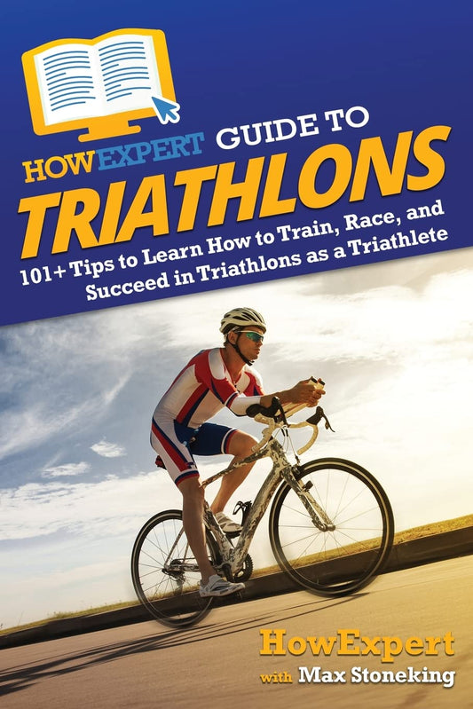 HowExpert Guide to Triathlons: 101+ Tips to Learn How to Train, Race, and Succeed in Triathlons as a Triathlete - 2363