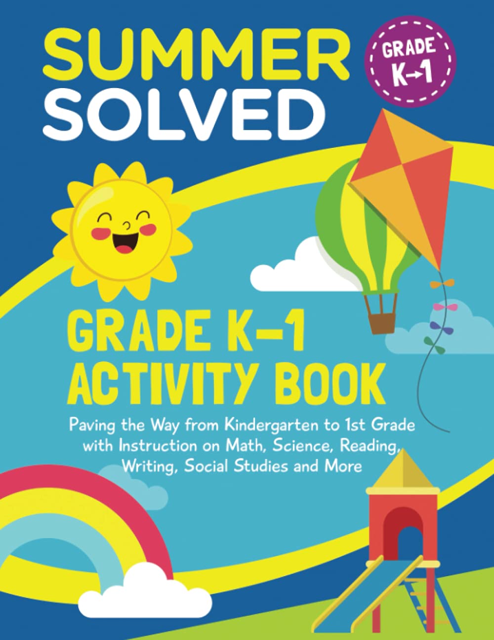 Summer Solved - Grades K-1 Activity Book: Paving the Way from Kindergarten to 1st Grade with Instruction on Math, Science, Reading, Writing, Social Studies and More