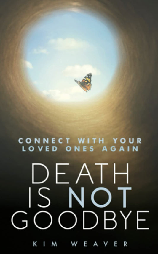 Death Is Not Goodbye: Connect With Your Loved Ones Again - 493