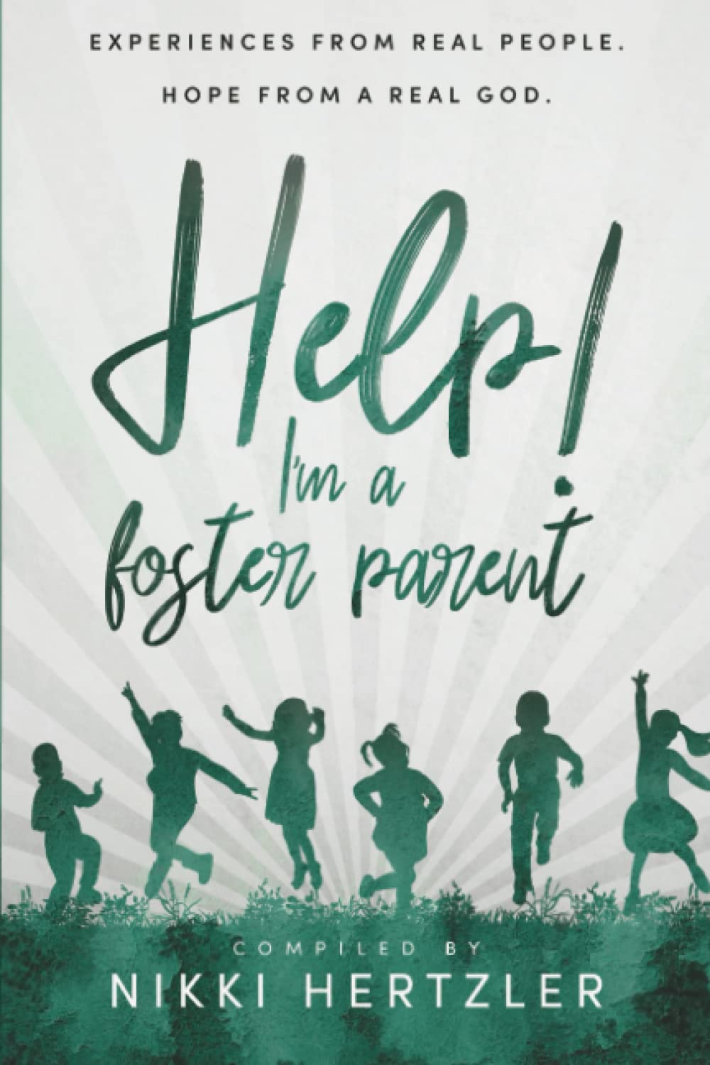 Help! I'm a Foster Parent: Experiences from Real People. Hope from a Real God.