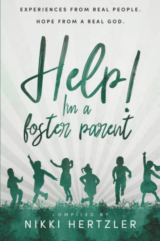 Help! I'm a Foster Parent: Experiences from Real People. Hope from a Real God.