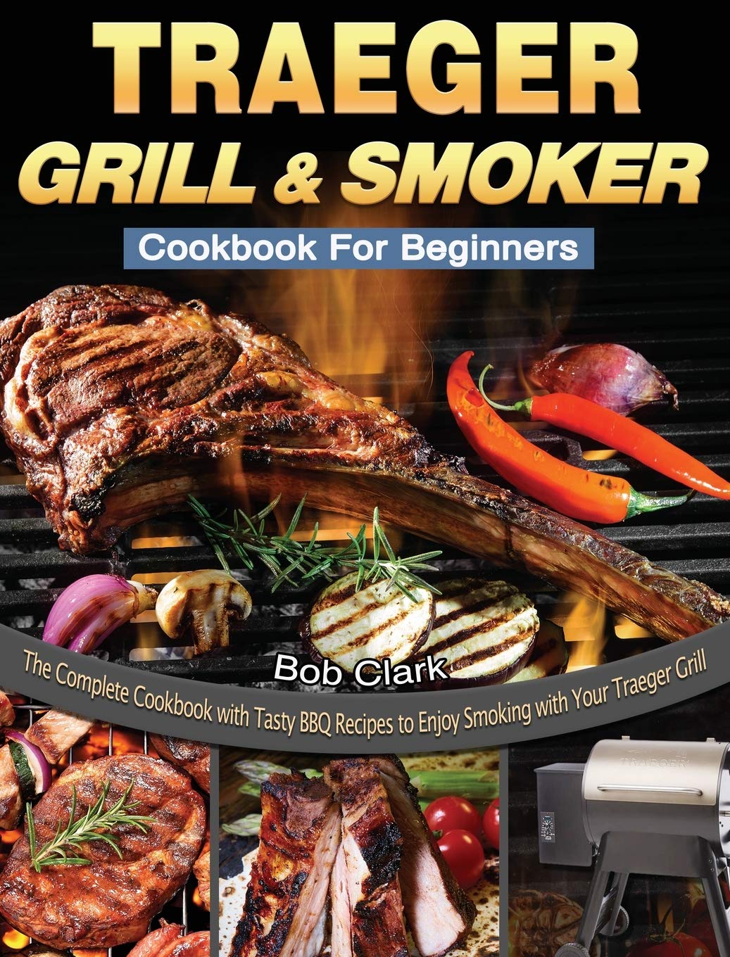 Traeger Grill & Smoker Cookbook For Beginners: The Complete Cookbook with Tasty BBQ Recipes to Enjoy Smoking with Your Traeger Grill - 5613