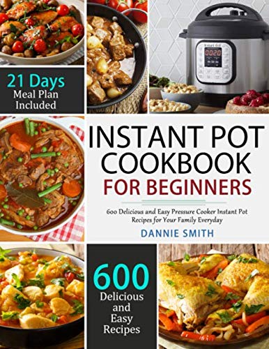 Instant Pot Cookbook For Beginners: 600 Delicious and Easy Pressure Cooker Instant Pot Recipes for Your Family Everyday - 9057