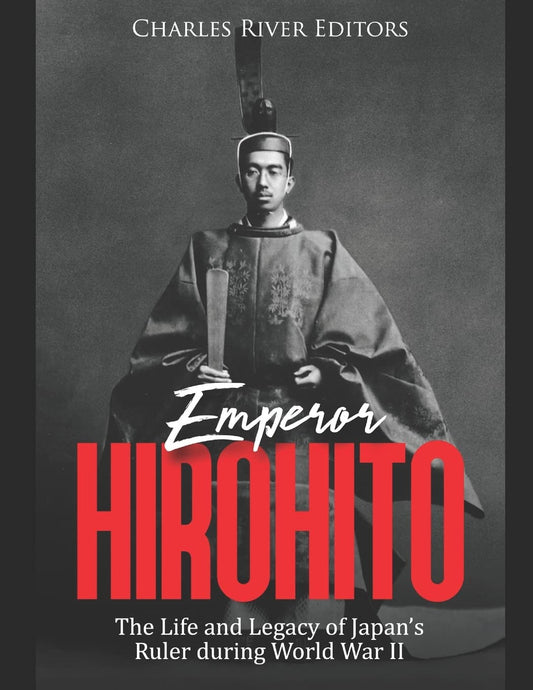 Emperor Hirohito: The Life and Legacy of Japan’s Ruler during World War II - 3005
