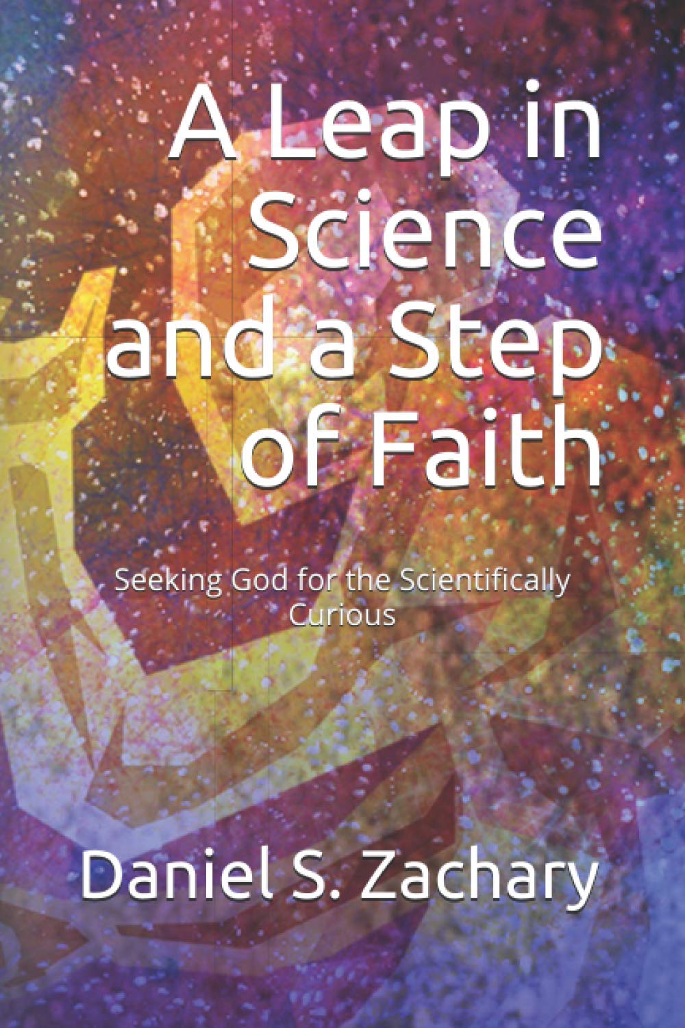 A Leap in Science and a Step of Faith: Seeking God for the Scientifically Curious