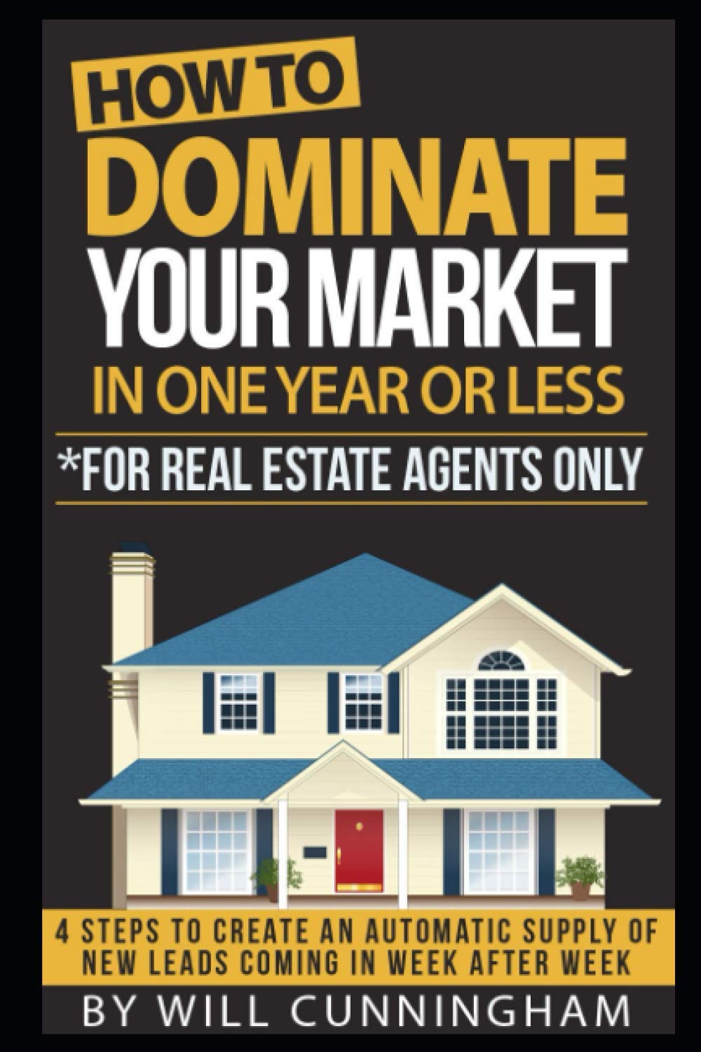 HOW TO DOMINATE YOUR MARKET IN ONE YEAR OR LESS *FOR REAL ESTATE AGENTS ONLY: 4 STEPS TO CREATE AN AUTOMATIC SUPPLY OF NEW LEADS COMING IN WEEK AFTER ... to dominate your market Real Estate Series) - 111