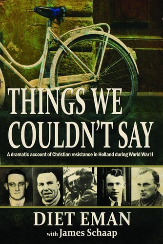 Things We Couldn't Say: a dramatic account of Christian resistance in Holland during World War II