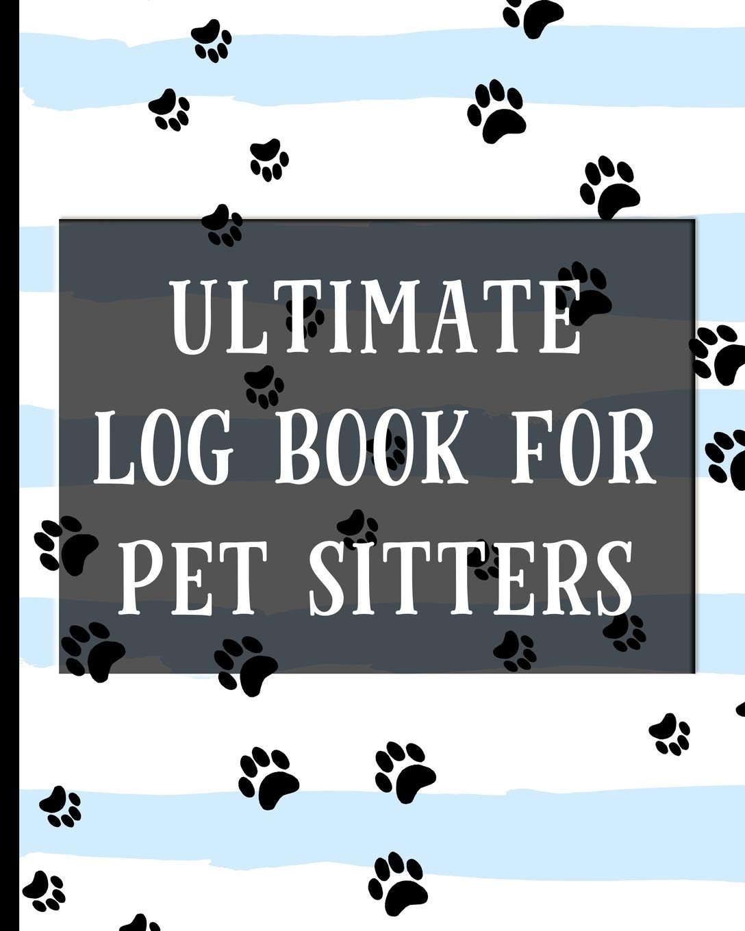 Ultimate Log Book For Pet Sitters: Essential Notebook for Pet Sitting - Keep Client Information, Responsibilities, Pet Care Profiles & Routines All in One Organized Book - 5624