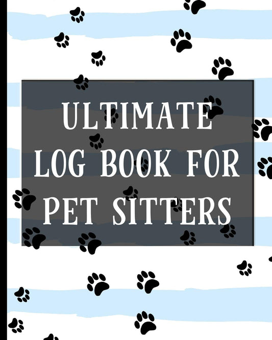 Ultimate Log Book For Pet Sitters: Essential Notebook for Pet Sitting - Keep Client Information, Responsibilities, Pet Care Profiles & Routines All in One Organized Book - 5624