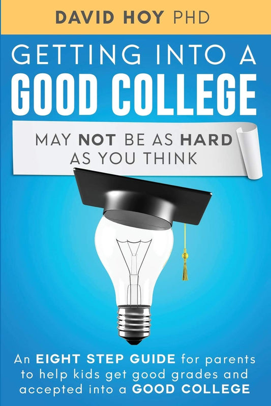 Getting Into A Good College May Not Be As Hard As You Think!: An Eight-Step Guide For Parents To Help Kids Get Good Grades And Accepted Into A Good College - 1606
