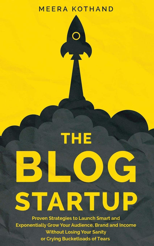 The Blog Startup: Proven Strategies to Launch Smart and Exponentially Grow Your Audience, Brand, and Income without Losing Your Sanity or Crying Bucketloads of Tears - 1663