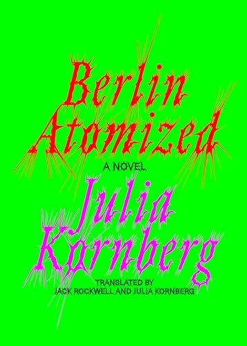 Berlin Atomized: A Novel