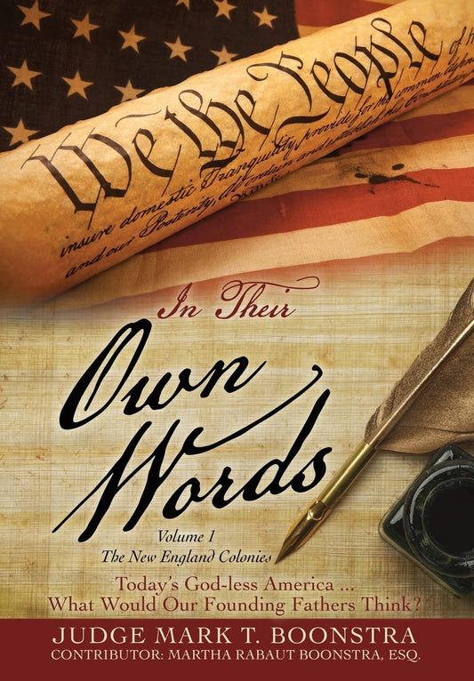 In Their Own Words, Volume 1, The New England Colonies: Today's God-less America... What Would Our Founding Fathers Think? - 4090